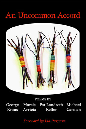 An Uncommon Accord - Poems by George Kraus, Marcia Arrieta, Pat Landreth Keller, and Michael Carman An Uncommon Accord - Poems by George Kraus, Marcia Arrieta, Pat Landreth Keller, and Michael Carman